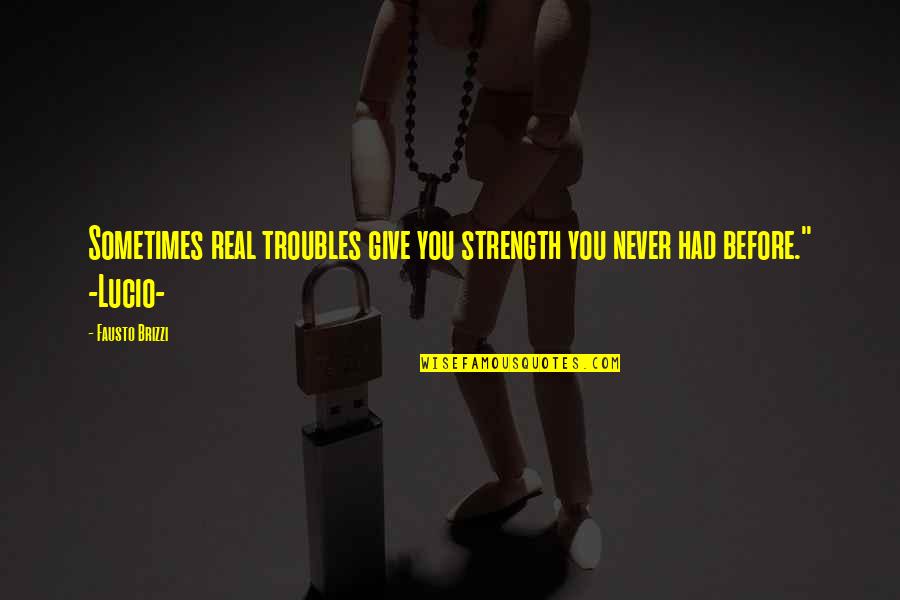 Terry Heick Quotes By Fausto Brizzi: Sometimes real troubles give you strength you never