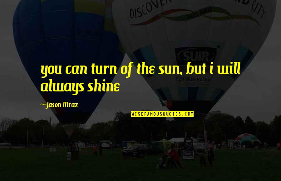 Terry Heick Quotes By Jason Mraz: you can turn of the sun, but i