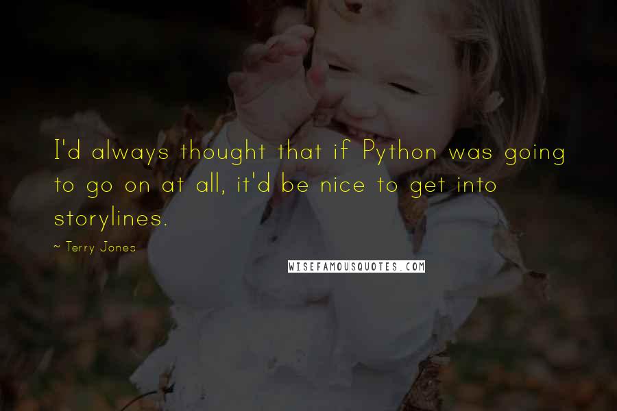 Terry Jones quotes: I'd always thought that if Python was going to go on at all, it'd be nice to get into storylines.