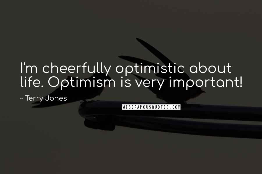 Terry Jones quotes: I'm cheerfully optimistic about life. Optimism is very important!