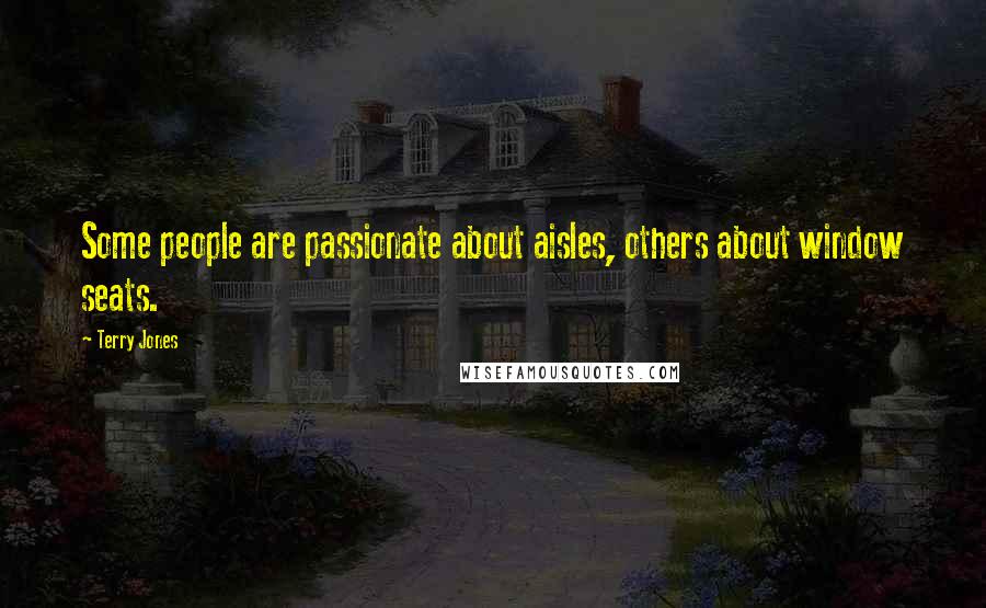 Terry Jones quotes: Some people are passionate about aisles, others about window seats.