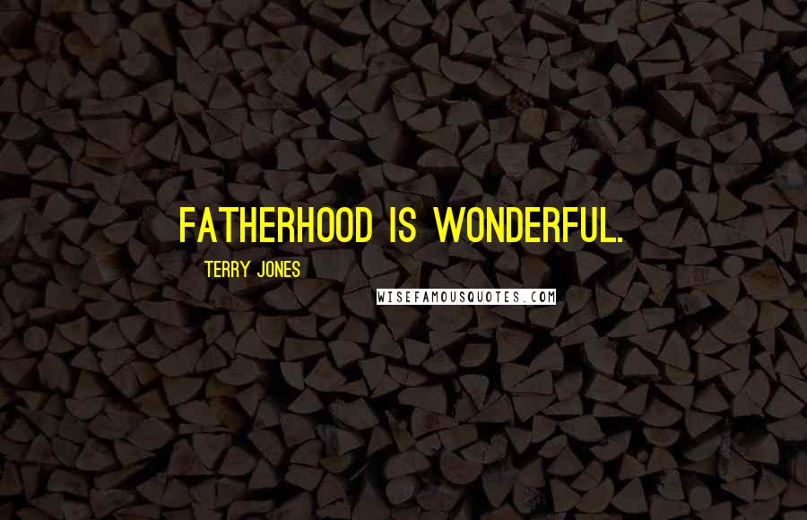 Terry Jones quotes: Fatherhood is wonderful.