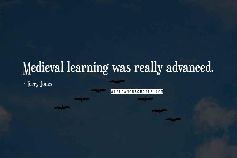 Terry Jones quotes: Medieval learning was really advanced.