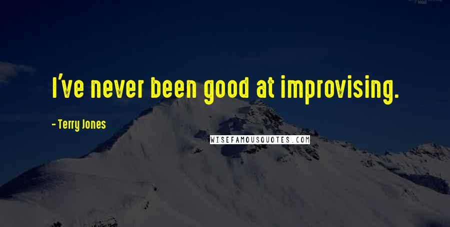 Terry Jones quotes: I've never been good at improvising.