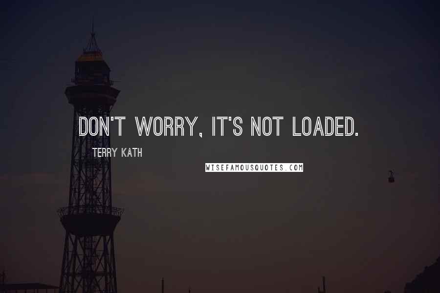 Terry Kath quotes: Don't worry, it's not loaded.