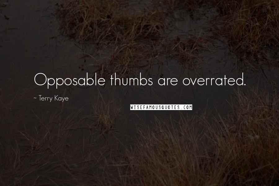 Terry Kaye quotes: Opposable thumbs are overrated.