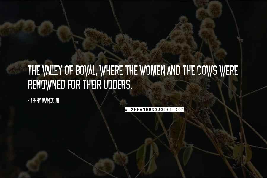 Terry Mancour quotes: the Valley of Boval, where the women and the cows were renowned for their udders.