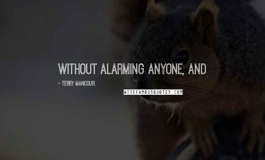 Terry Mancour quotes: without alarming anyone, and