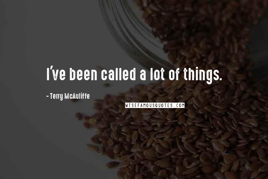 Terry McAuliffe quotes: I've been called a lot of things.