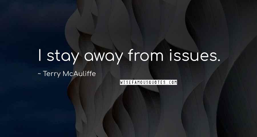 Terry McAuliffe quotes: I stay away from issues.