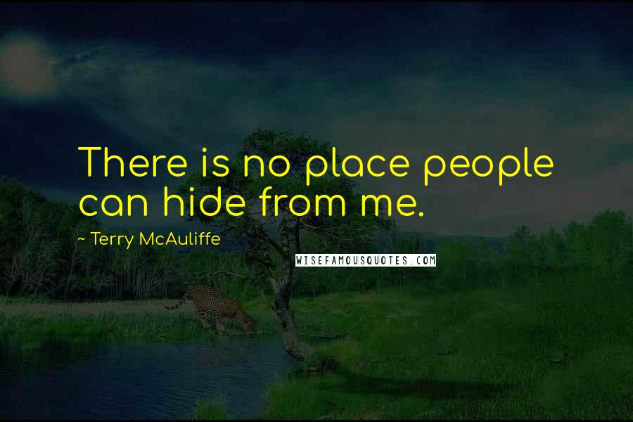 Terry McAuliffe quotes: There is no place people can hide from me.