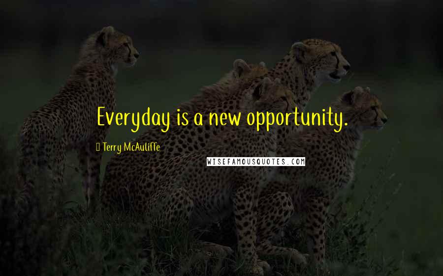 Terry McAuliffe quotes: Everyday is a new opportunity.