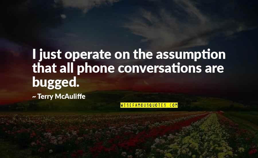 Terry Mcauliffe Quotes By Terry McAuliffe: I just operate on the assumption that all