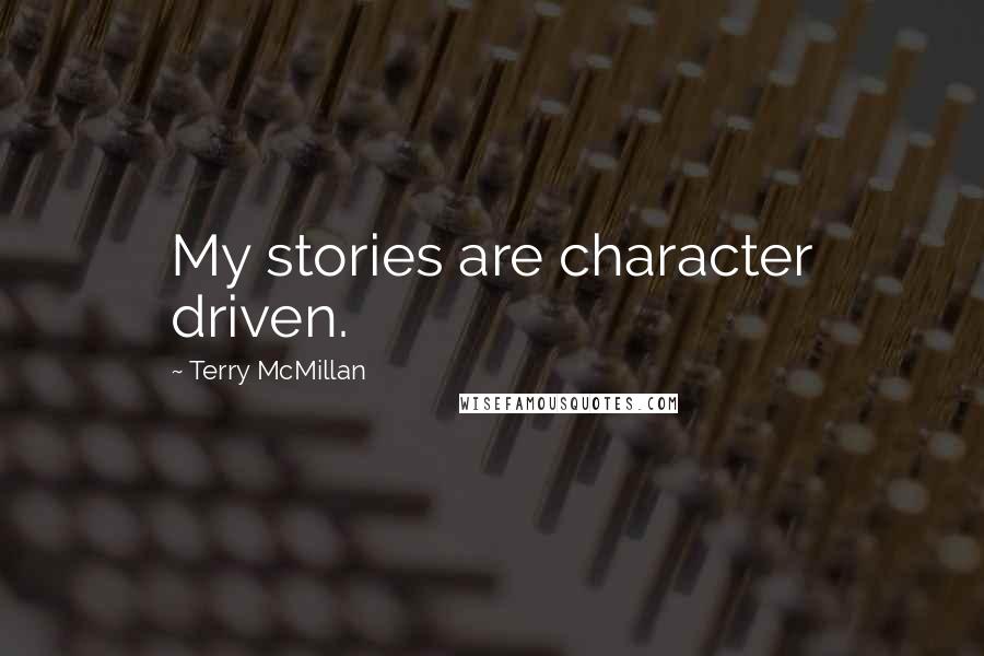 Terry McMillan quotes: My stories are character driven.