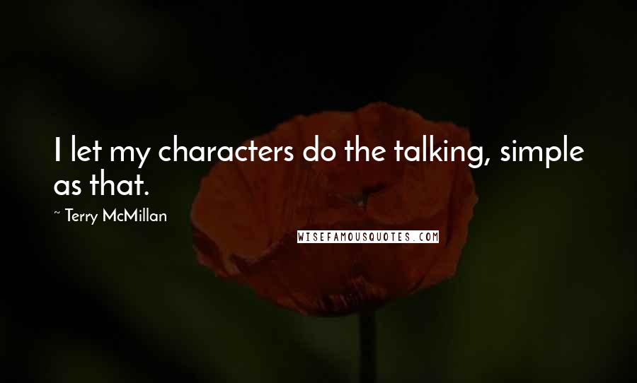 Terry McMillan quotes: I let my characters do the talking, simple as that.