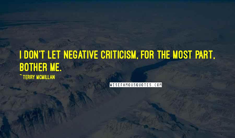 Terry McMillan quotes: I don't let negative criticism, for the most part, bother me.