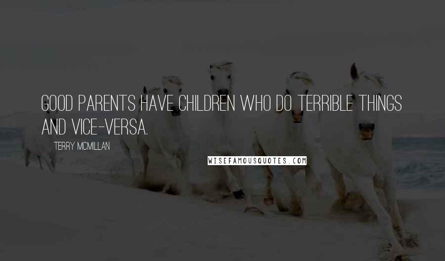 Terry McMillan quotes: Good parents have children who do terrible things and vice-versa.