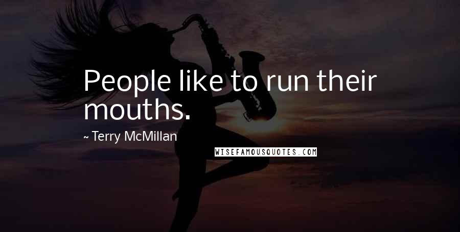 Terry McMillan quotes: People like to run their mouths.