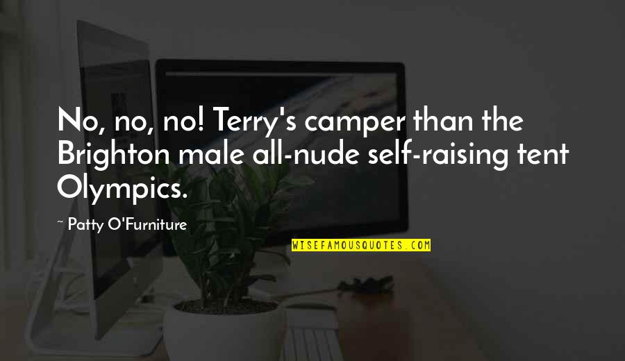 Terry O'neill Quotes By Patty O'Furniture: No, no, no! Terry's camper than the Brighton