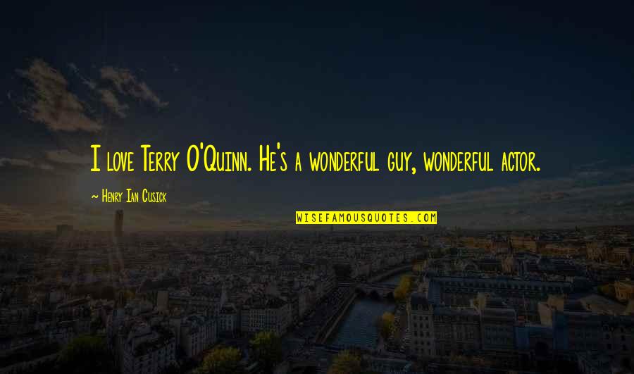 Terry O'quinn Quotes By Henry Ian Cusick: I love Terry O'Quinn. He's a wonderful guy, Terry O'quinn Quotes By Henry Ian Cusick: I love Terry O'Quinn. He's a wonderful guy,
