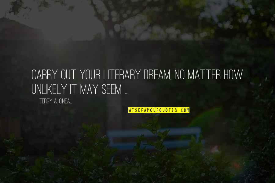 Terry O'quinn Quotes By Terry A. O'Neal: Carry out your literary dream, no matter how Terry O'quinn Quotes By Terry A. O'Neal: Carry out your literary dream, no matter how