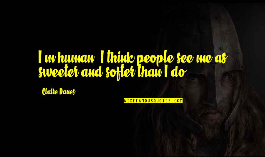 Terry Pettit Quotes By Claire Danes: I'm human. I think people see me as