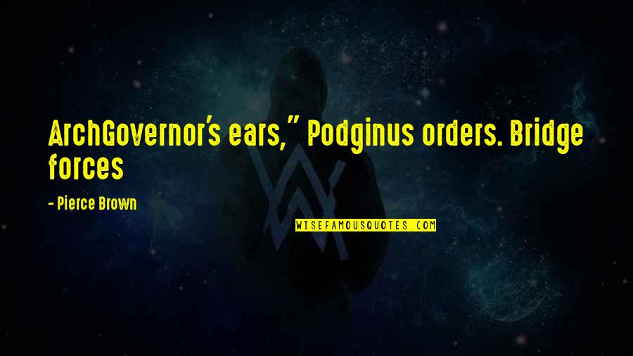 Terry Pettit Quotes By Pierce Brown: ArchGovernor's ears," Podginus orders. Bridge forces
