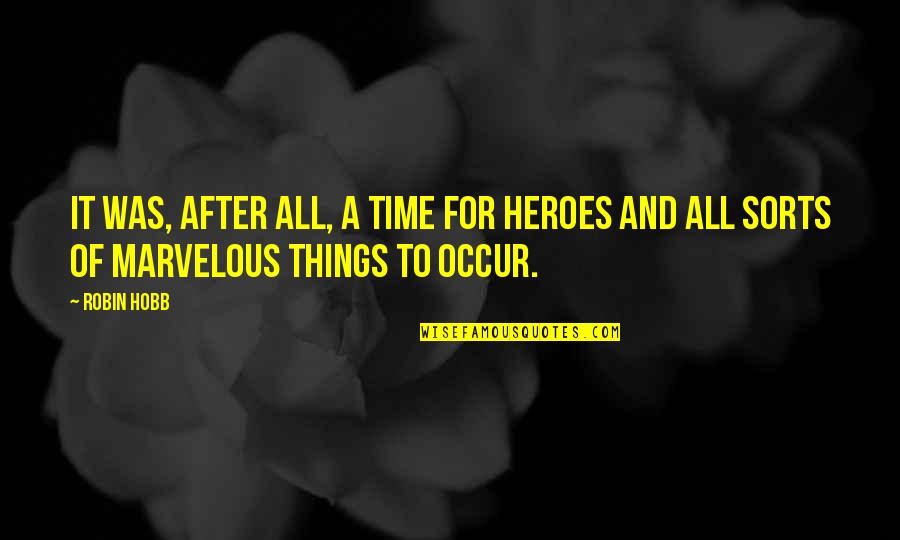 Terry Pettit Quotes By Robin Hobb: It was, after all, a time for heroes