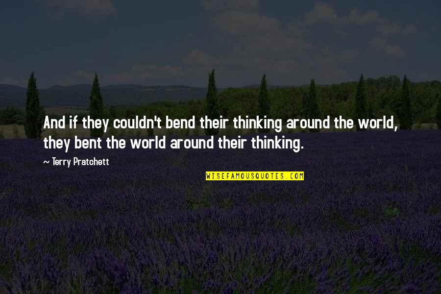 Terry Pratchett Best Quotes By Terry Pratchett: And if they couldn't bend their thinking around