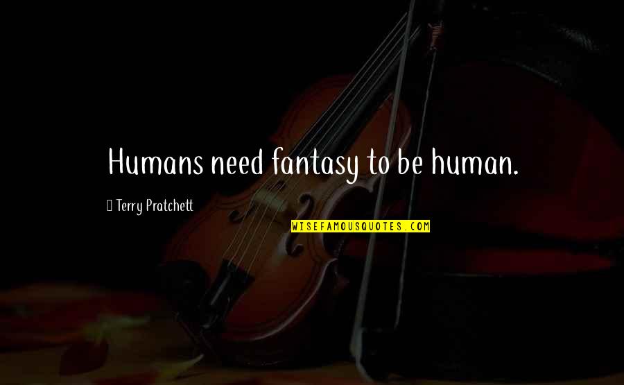 Terry Pratchett Best Quotes By Terry Pratchett: Humans need fantasy to be human.
