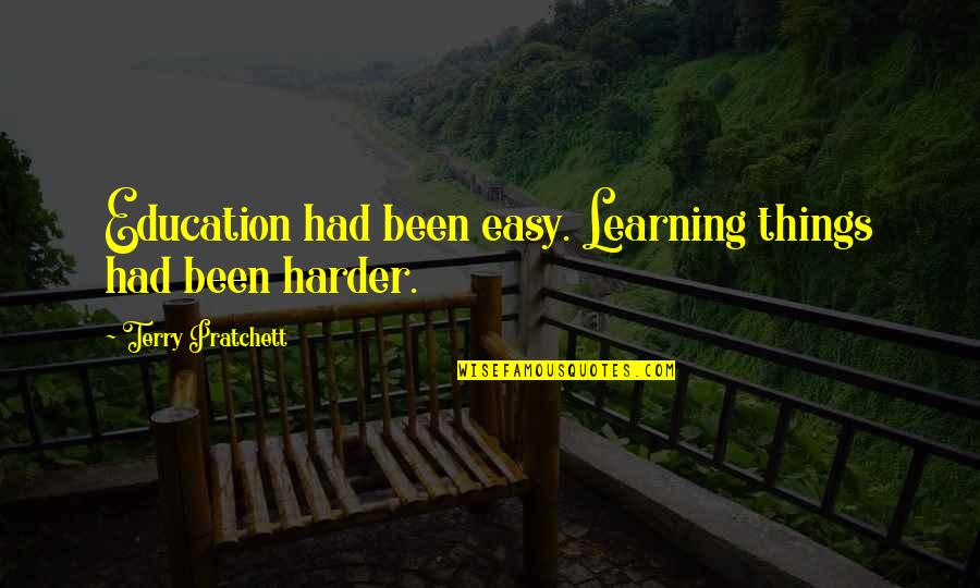 Terry Pratchett Education Quotes By Terry Pratchett: Education had been easy. Learning things had been