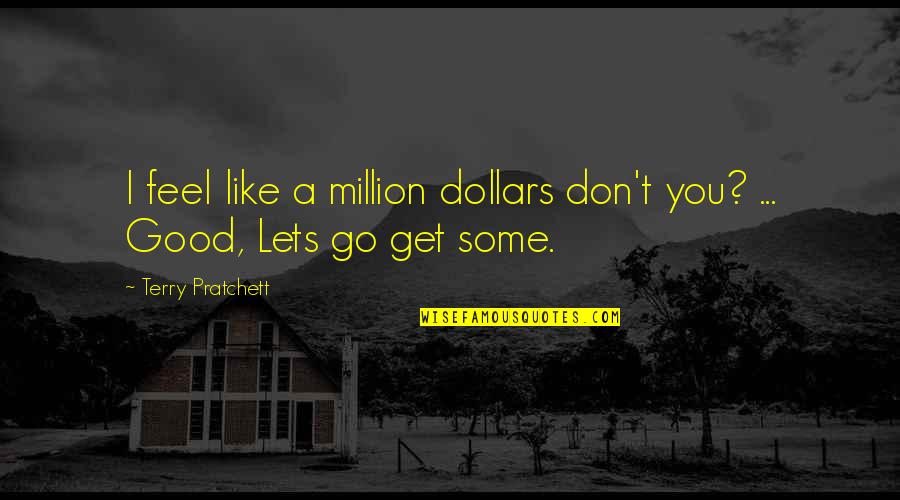 Terry Pratchett Interesting Times Quotes By Terry Pratchett: I feel like a million dollars don't you? Terry Pratchett Interesting Times Quotes By Terry Pratchett: I feel like a million dollars don't you?
