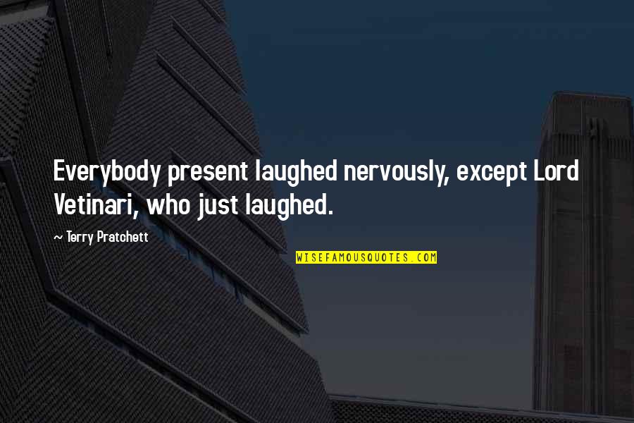 Terry Pratchett Lord Vetinari Quotes By Terry Pratchett: Everybody present laughed nervously, except Lord Vetinari, who