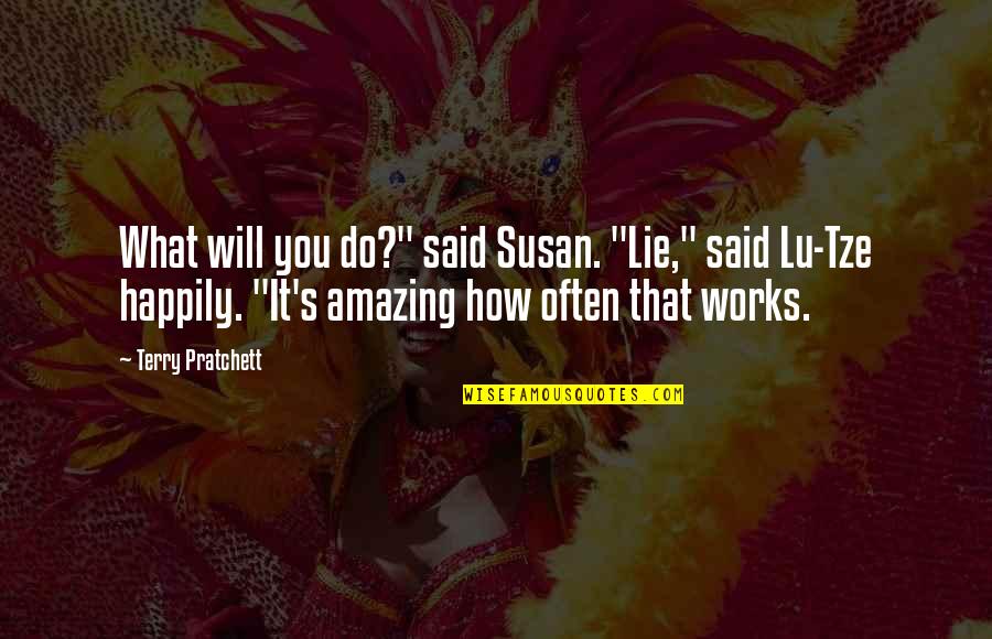 Terry Pratchett Lu Tze Quotes By Terry Pratchett: What will you do?" said Susan. "Lie," said