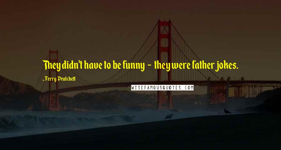 Terry Pratchett quotes: They didn't have to be funny - they were father jokes.