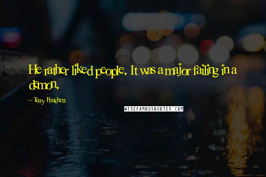 Terry Pratchett quotes: He rather liked people. It was a major failing in a demon.