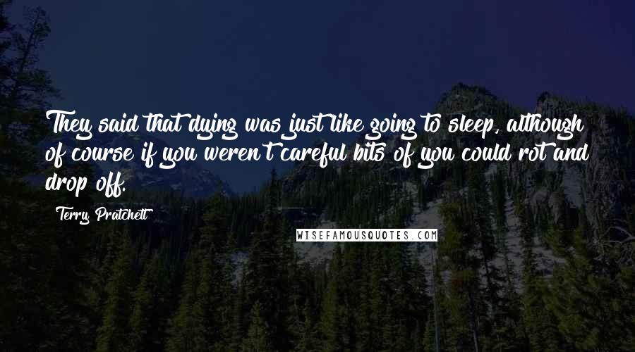 Terry Pratchett quotes: They said that dying was just like going to sleep, although of course if you weren't careful bits of you could rot and drop off.