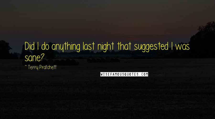 Terry Pratchett quotes: Did I do anything last night that suggested I was sane?