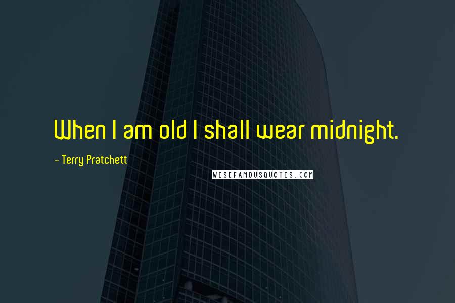 Terry Pratchett quotes: When I am old I shall wear midnight.