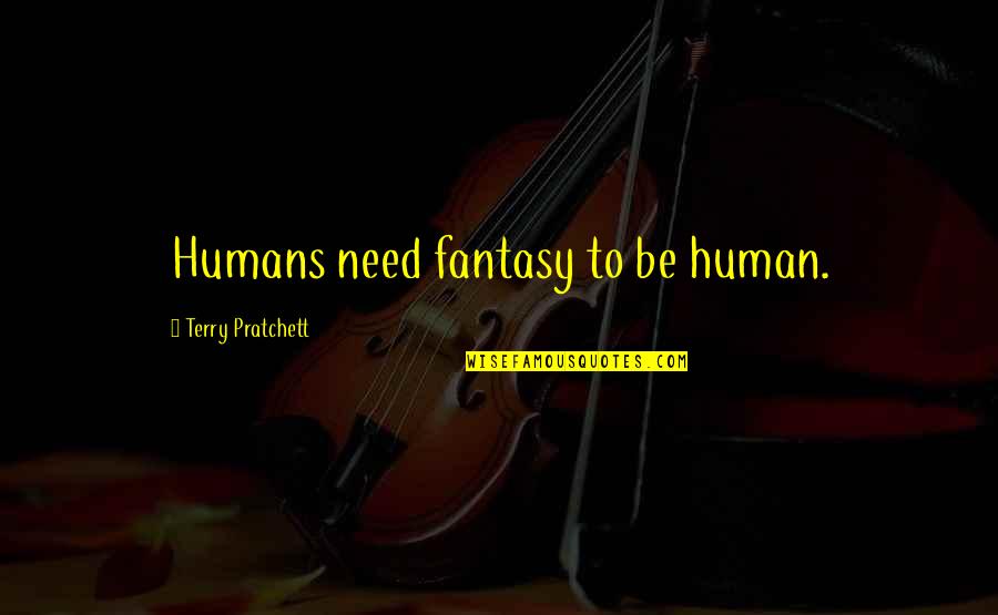 Terry Pratchett Quotes By Terry Pratchett: Humans need fantasy to be human.