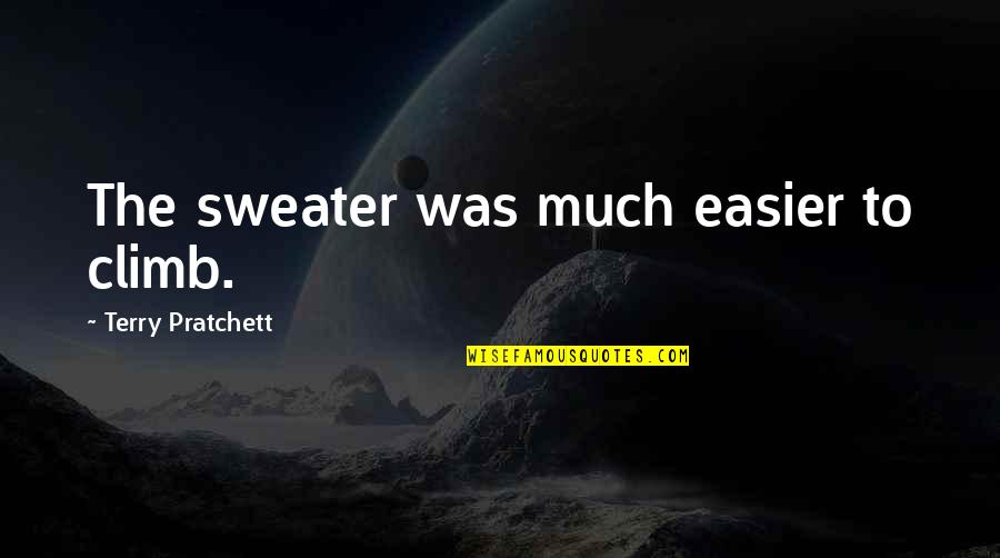 Terry Pratchett Quotes By Terry Pratchett: The sweater was much easier to climb.