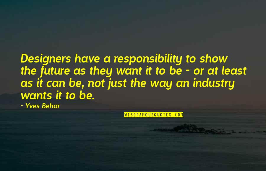 Terry Pratchett Truckers Quotes By Yves Behar: Designers have a responsibility to show the future