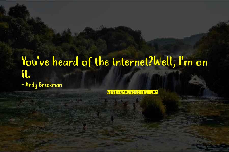 Terry Prattchet Quotes By Andy Breckman: You've heard of the internet?Well, I'm on it. Terry Prattchet Quotes By Andy Breckman: You've heard of the internet?Well, I'm on it.