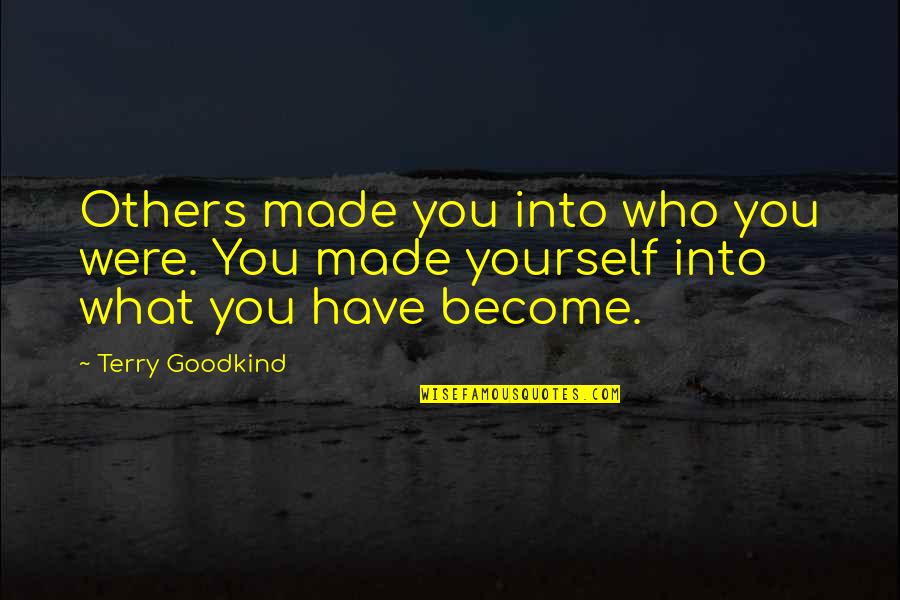 Terry Quotes By Terry Goodkind: Others made you into who you were. You