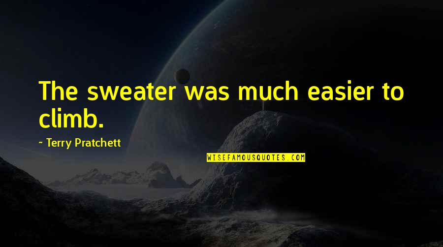 Terry Quotes By Terry Pratchett: The sweater was much easier to climb. Terry Quotes By Terry Pratchett: The sweater was much easier to climb.