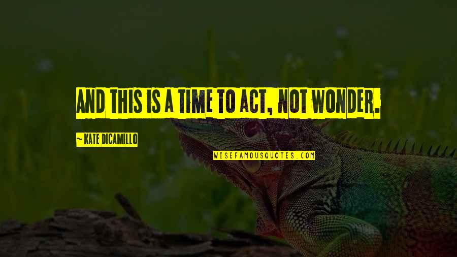 Terry Richardson Quotes By Kate DiCamillo: And this is a time to act, not Terry Richardson Quotes By Kate DiCamillo: And this is a time to act, not