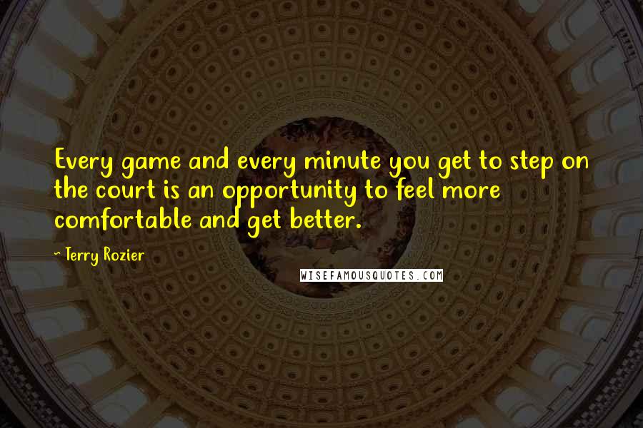 Terry Rozier quotes: Every game and every minute you get to step on the court is an opportunity to feel more comfortable and get better.