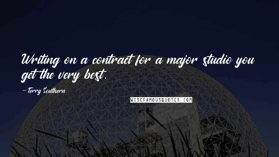 Terry Southern quotes: Writing on a contract for a major studio you get the very best.
