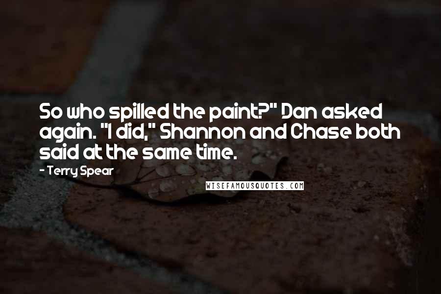 Terry Spear quotes: So who spilled the paint?" Dan asked again. "I did," Shannon and Chase both said at the same time.