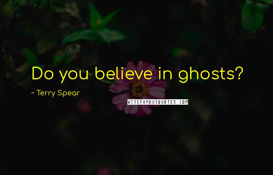 Terry Spear quotes: Do you believe in ghosts?